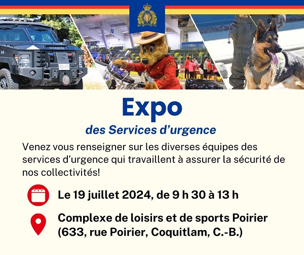 Affiche de l’expo des Services d’urgence: Expo des Services d’urgence  Venez vous renseigner sur les diverses équipes des services d’urgence qui travaillent à assurer la sécurité de nos collectivités!  Le 19 juillet 2024, de 9 h 30 à 13 h Complexe de loisirs et de sports Poirier (633, rue Poirier, Coquitlam, C.-B.)