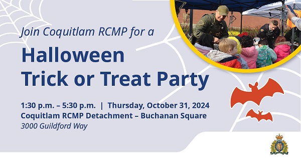 Event poster stating <q>Join Coquitlam RCMP for a Halloween Trick or Treat Party</q> 1:30 p.m. – 5:30 p.m. Thursday, October 31, 2024. Coquitlam RCMP Detachment – Buchanan Square 3000 Guildford Way