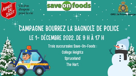 Campagne Bourrez la Bagnole de Police, le 1 Décembre 2022, de 9 H à 17 H. Trois succursales Save-On-Foods : College Heights, Spruceland, The Hart.